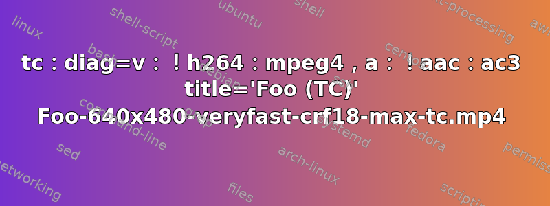 tc：diag=v：！h264：mpeg4，a：！aac：ac3 title='Foo (TC)' Foo-640x480-veryfast-crf18-max-tc.mp4