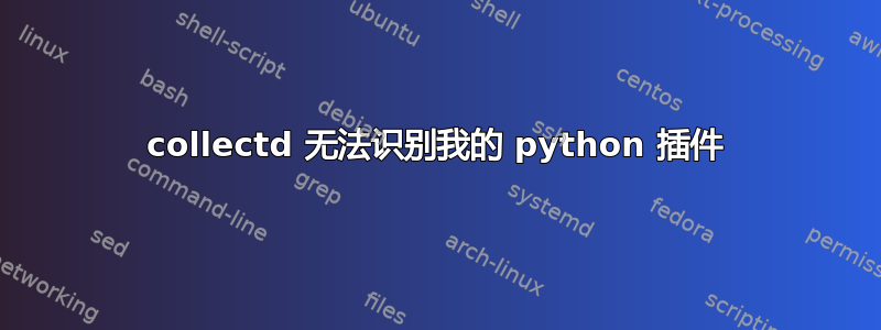 collectd 无法识别我的 python 插件