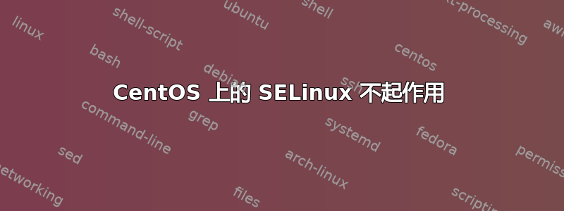 CentOS 上的 SELinux 不起作用