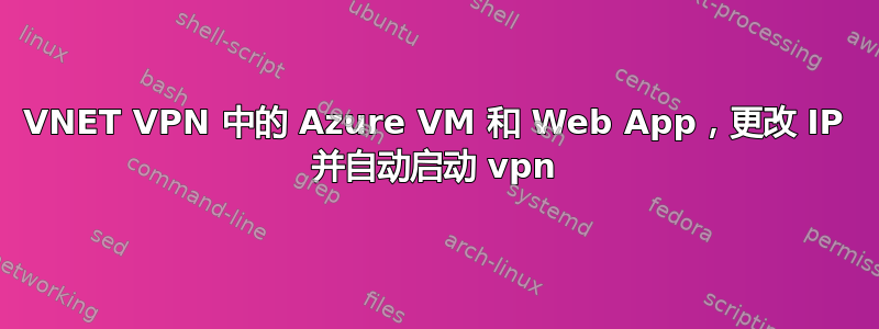 VNET VPN 中的 Azure VM 和 Web App，更改 IP 并自动启动 vpn