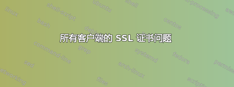 所有客户端的 SSL 证书问题