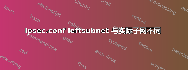 ipsec.conf leftsubnet 与实际子网不同