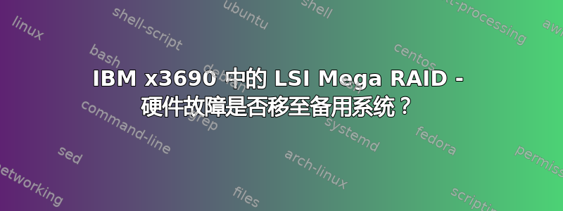 IBM x3690 中的 LSI Mega RAID - 硬件故障是否移至备用系统？