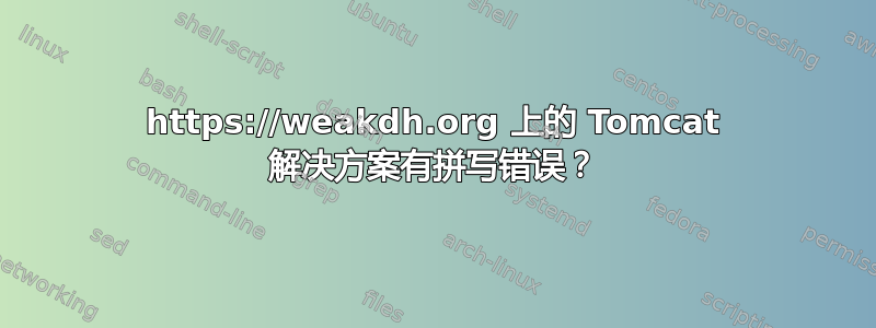 https://weakdh.org 上的 Tomcat 解决方案有拼写错误？