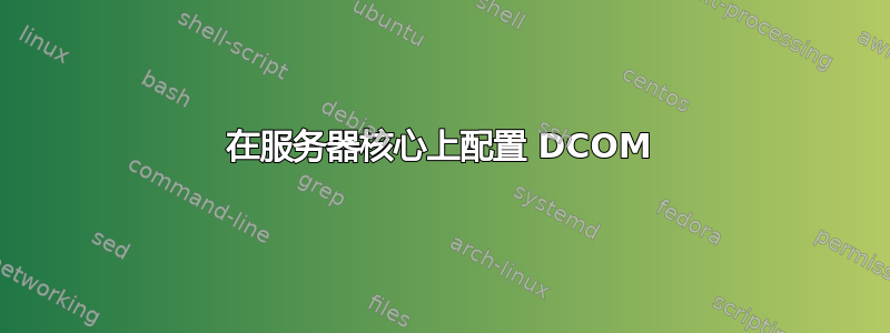 在服务器核心上配置 DCOM