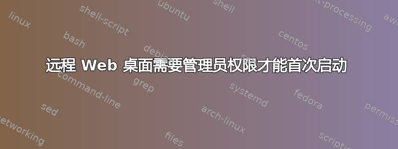 远程 Web 桌面需要管理员权限才能首次启动