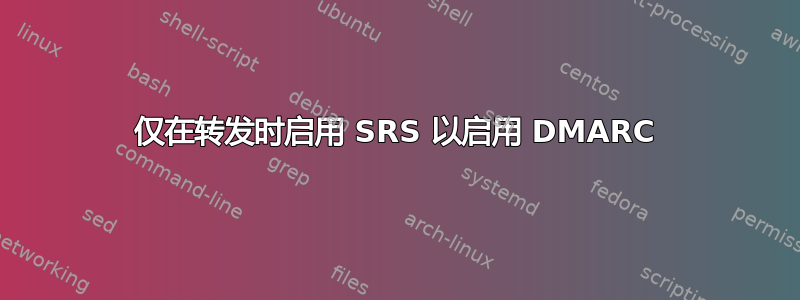 仅在转发时启用 SRS 以启用 DMARC