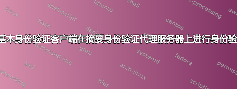 让基本身份验证客户端在摘要身份验证代理服务器上进行身份验证