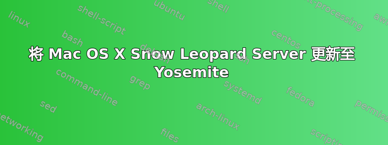 将 Mac OS X Snow Leopard Server 更新至 Yosemite