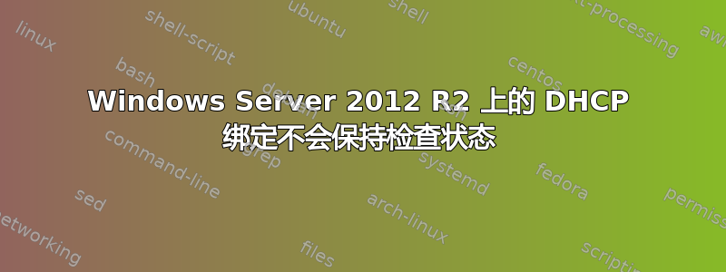 Windows Server 2012 R2 上的 DHCP 绑定不会保持检查状态