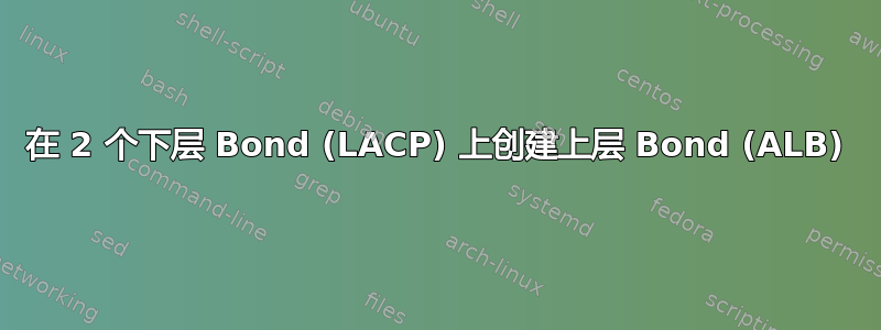 在 2 个下层 Bond (LACP) 上创建上层 Bond (ALB)