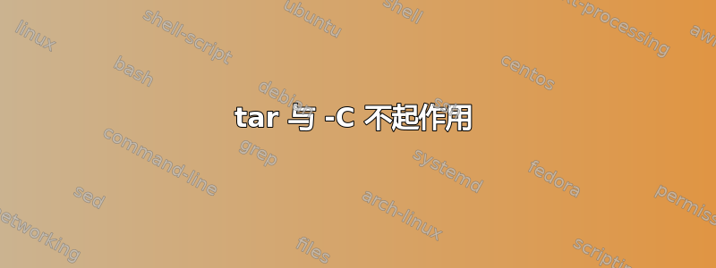 tar 与 -C 不起作用