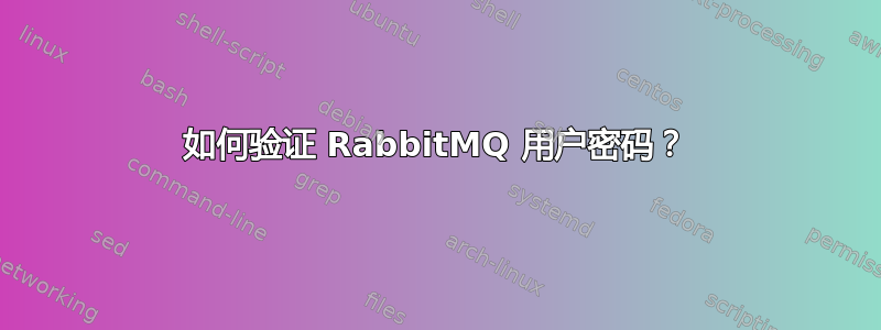 如何验证 RabbitMQ 用户密码？