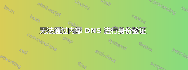 无法通过内部 DNS 进行身份验证