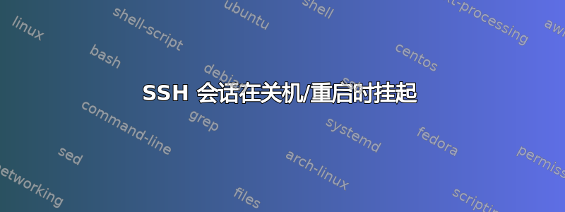 SSH 会话在关机/重启时挂起