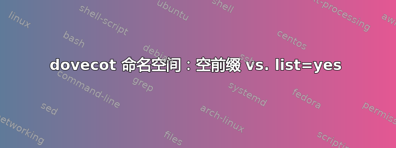 dovecot 命名空间：空前缀 vs. list=yes