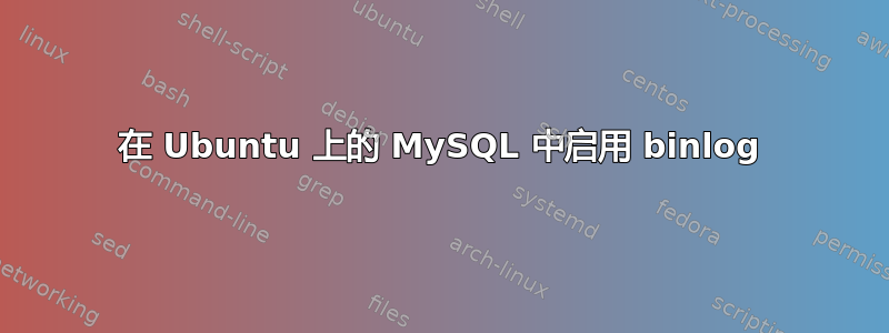 在 Ubuntu 上的 MySQL 中启用 binlog