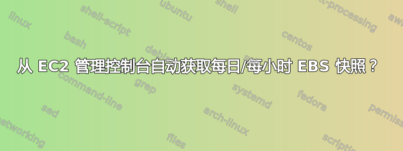 从 EC2 管理控制台自动获取每日/每小时 EBS 快照？