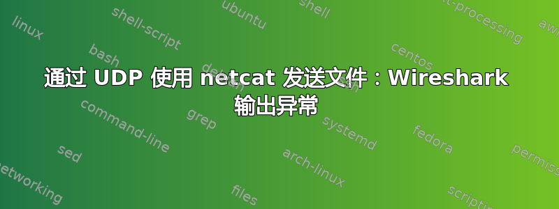 通过 UDP 使用 netcat 发送文件：Wireshark 输出异常