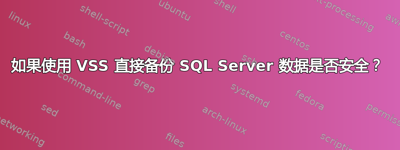 如果使用 VSS 直接备份 SQL Server 数据是否安全？