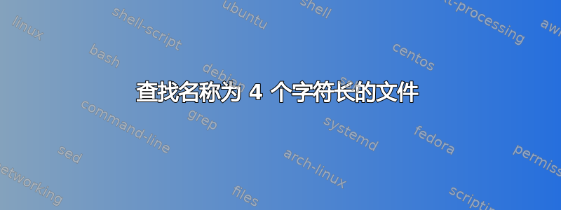 查找名称为 4 个字符长的文件