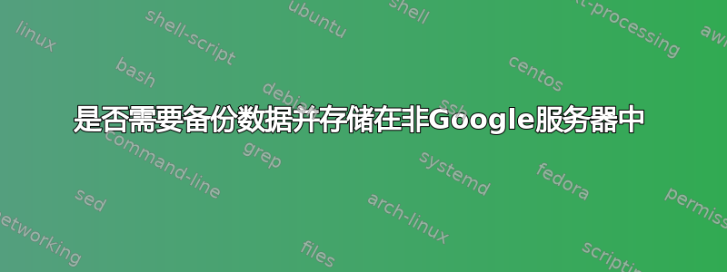 是否需要备份数据并存储在非Google服务器中