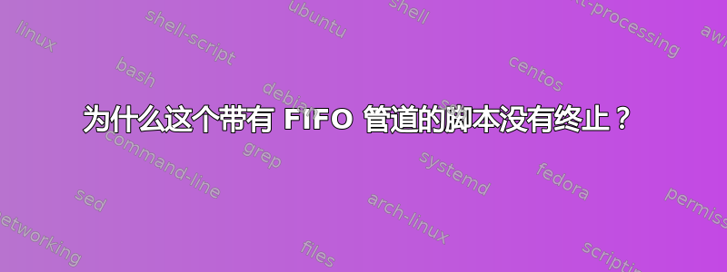 为什么这个带有 FIFO 管道的脚本没有终止？