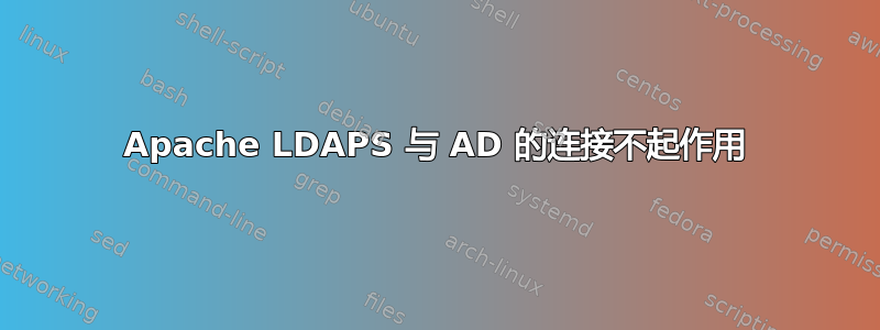 Apache LDAPS 与 AD 的连接不起作用