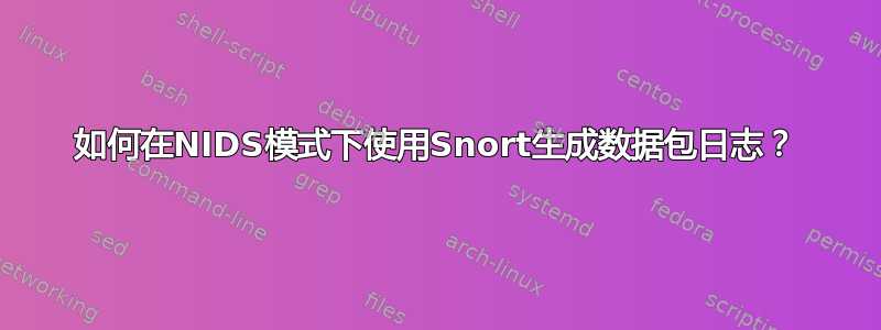 如何在NIDS模式下使用Snort生成数据包日志？