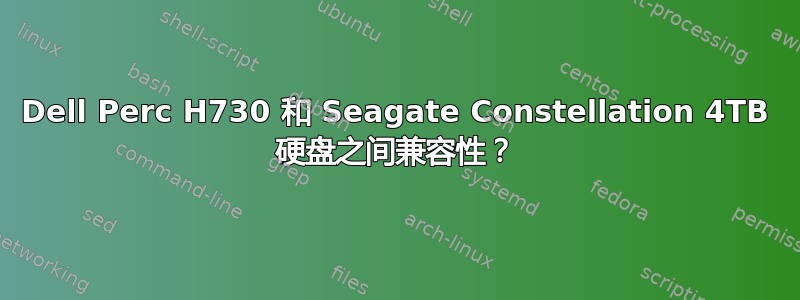 Dell Perc H730 和 Seagate Constellation 4TB 硬盘之间兼容性？