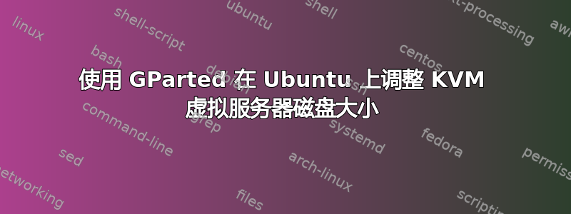 使用 GParted 在 Ubuntu 上调整 KVM 虚拟服务器磁盘大小