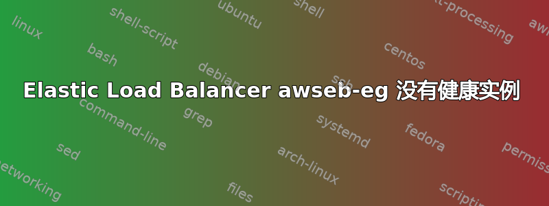 Elastic Load Balancer awseb-eg 没有健康实例