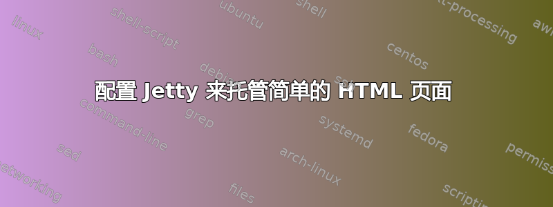 配置 Jetty 来托管简单的 HTML 页面