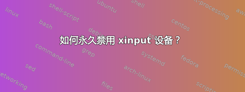 如何永久禁用 xinput 设备？