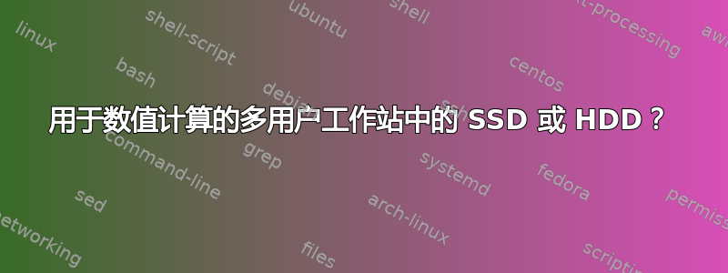 用于数值计算的多用户工作站中的 SSD 或 HDD？