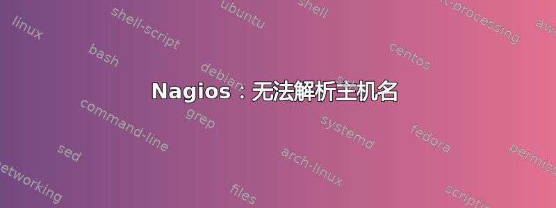 Nagios：无法解析主机名