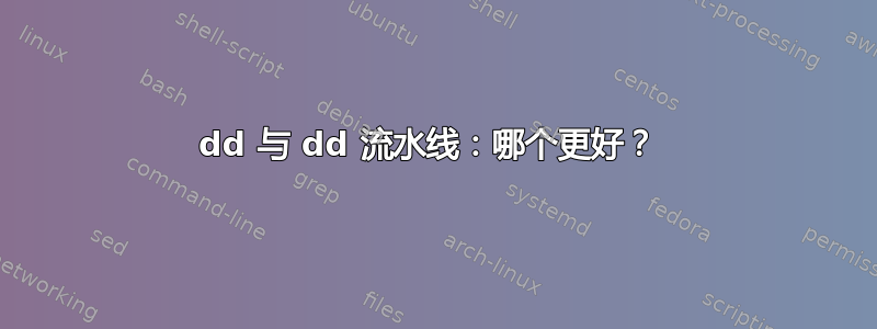 dd 与 dd 流水线：哪个更好？ 