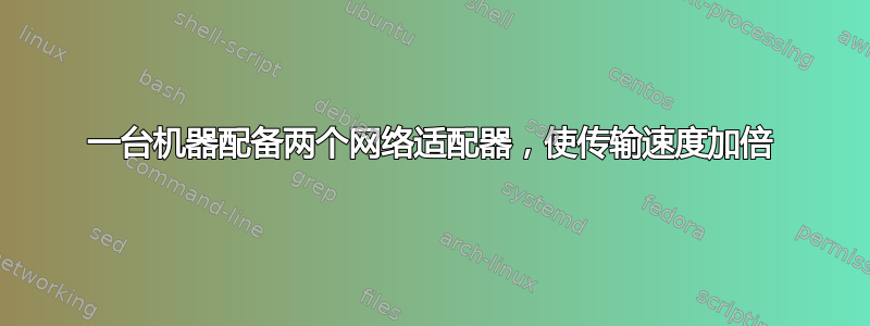 一台机器配备两个网络适配器，使传输速度加倍