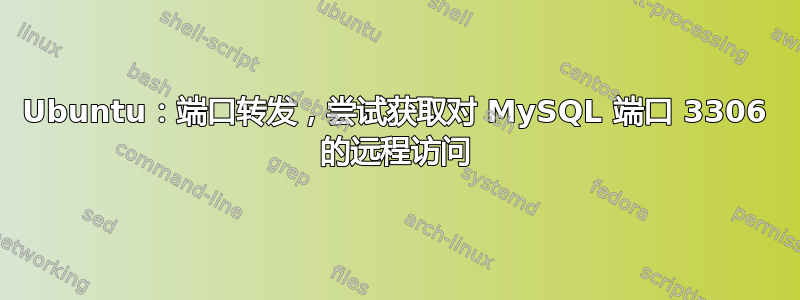 Ubuntu：端口转发，尝试获取对 MySQL 端口 3306 的远程访问