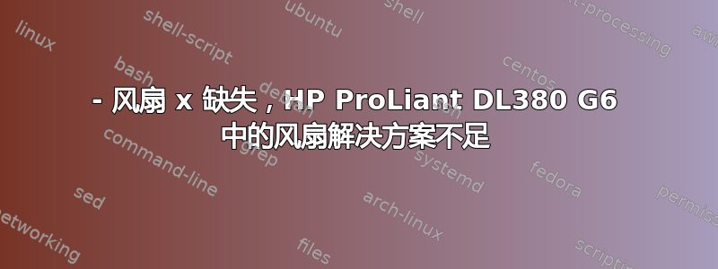 1611- 风扇 x 缺失，HP ProLiant DL380 G6 中的风扇解决方案不足