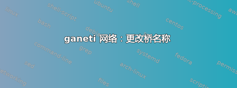 ganeti 网络：更改桥名称