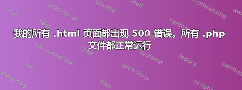 我的所有 .html 页面都出现 500 错误。所有 .php 文件都正常运行