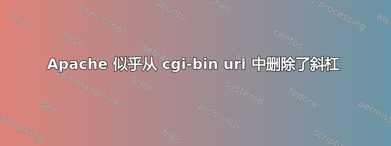 Apache 似乎从 cgi-bin url 中删除了斜杠