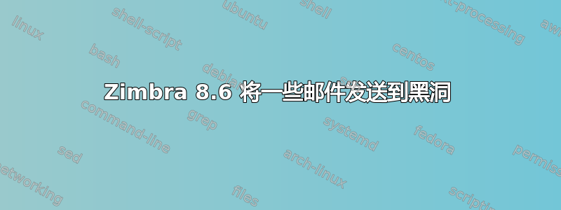 Zimbra 8.6 将一些邮件发送到黑洞