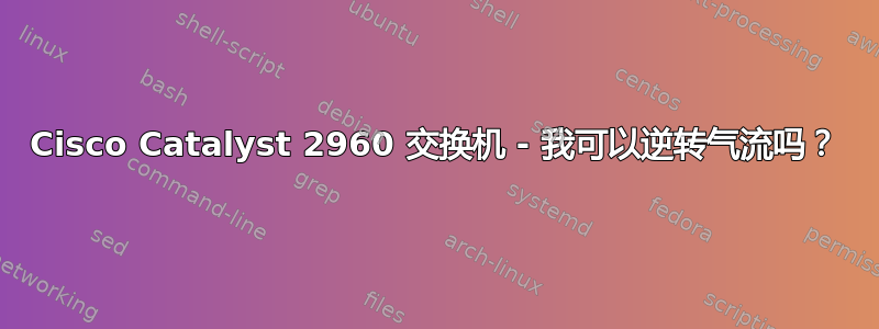 Cisco Catalyst 2960 交换机 - 我可以逆转气流吗？