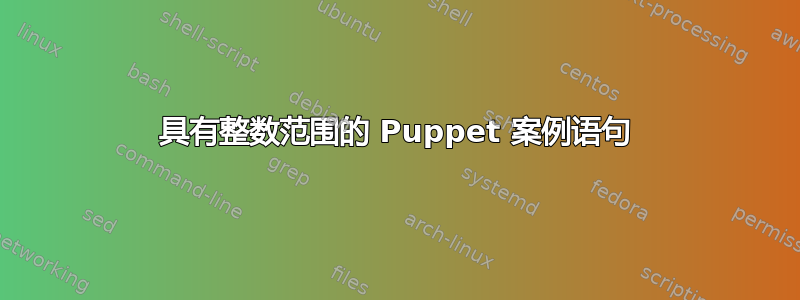 具有整数范围的 Puppet 案例语句