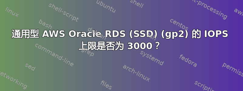 通用型 AWS Oracle RDS (SSD) (gp2) 的 IOPS 上限是否为 3000？