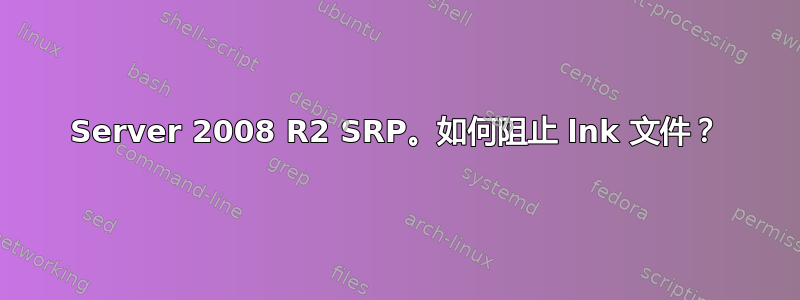 Server 2008 R2 SRP。如何阻止 lnk 文件？