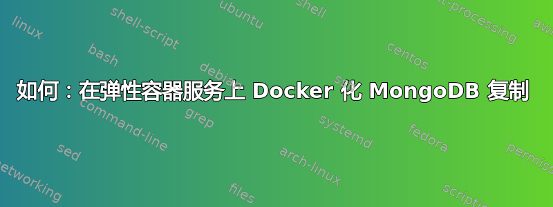 如何：在弹性容器服务上 Docker 化 MongoDB 复制