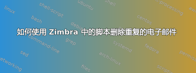 如何使用 Zimbra 中的脚本删除重复的电子邮件